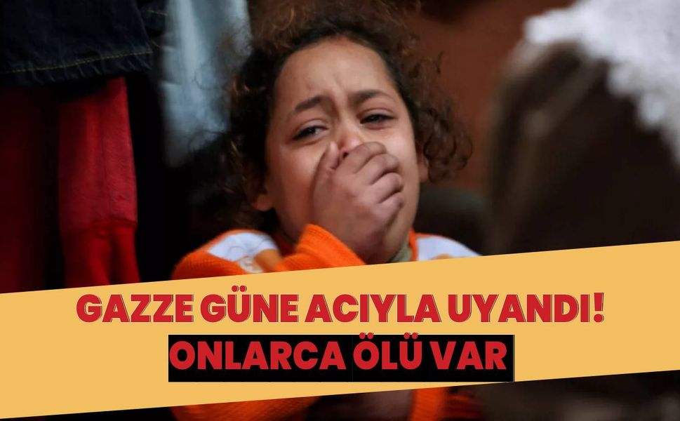 Gazze güne katliamla uyandı! Onlarca ölü ve yaralı