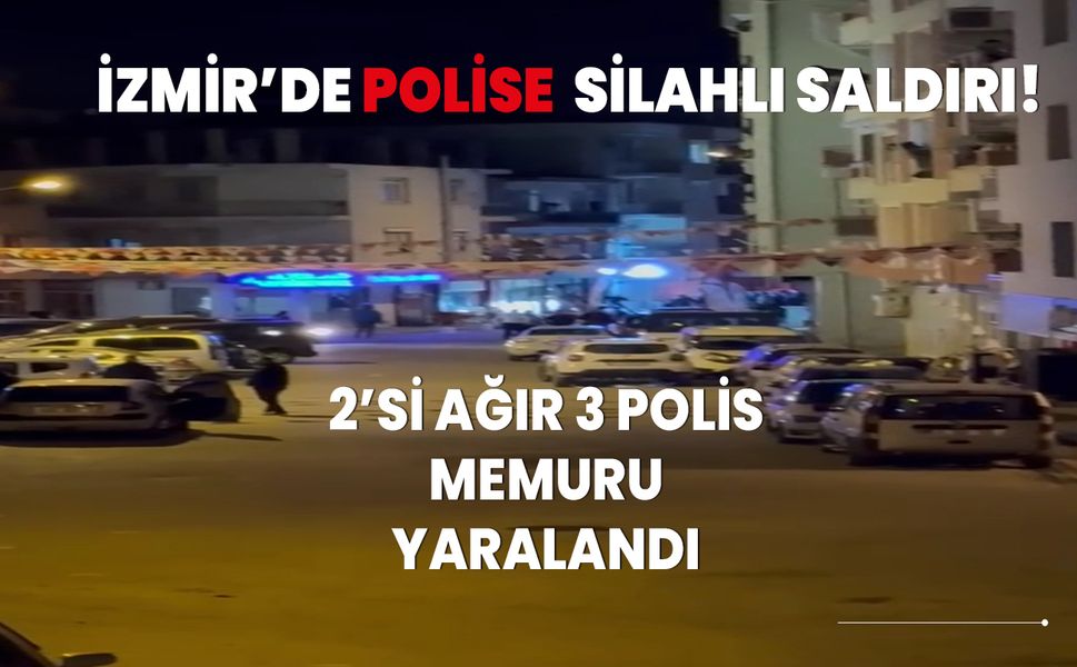 İzmir'de polise silahlı saldırı! 2'si ağır 3 polis yaralandı