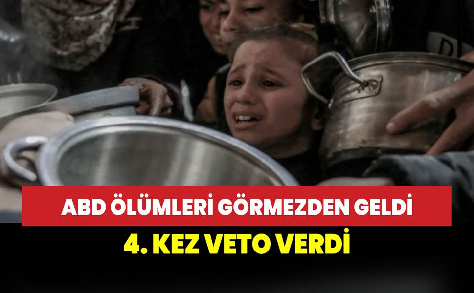 ABD, Gazze'deki açlığa gözünü kapadı! 4 kez veto verdi