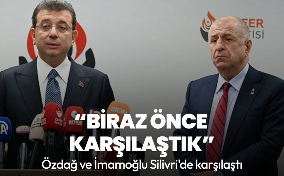 Özdağ'dan 'İmamoğlu' mesajı: Biraz önce karşılaştık