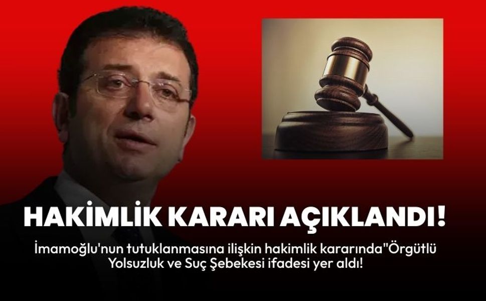 İmamoğlu'nun Tutuklanmasına İlişkin Hakimlik Kararı Açıklandı: "Örgütlü Yolsuzluk ve Suç Şebekesi"