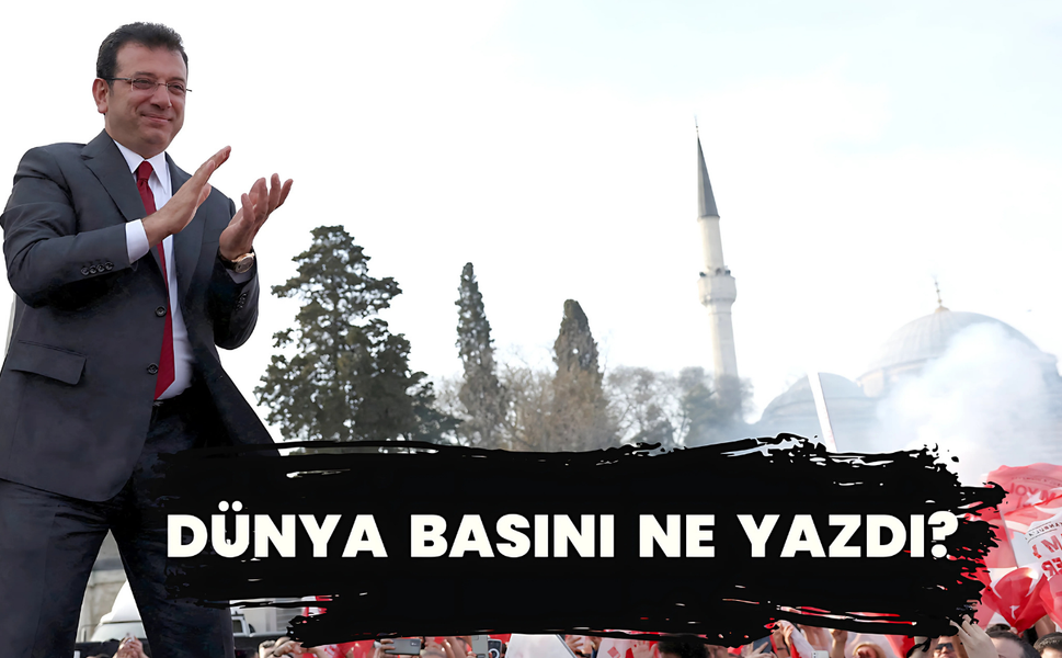 Ekrem İmamoğlu’nun Tutuklanmasına Dünya Basını Ne Dedi?