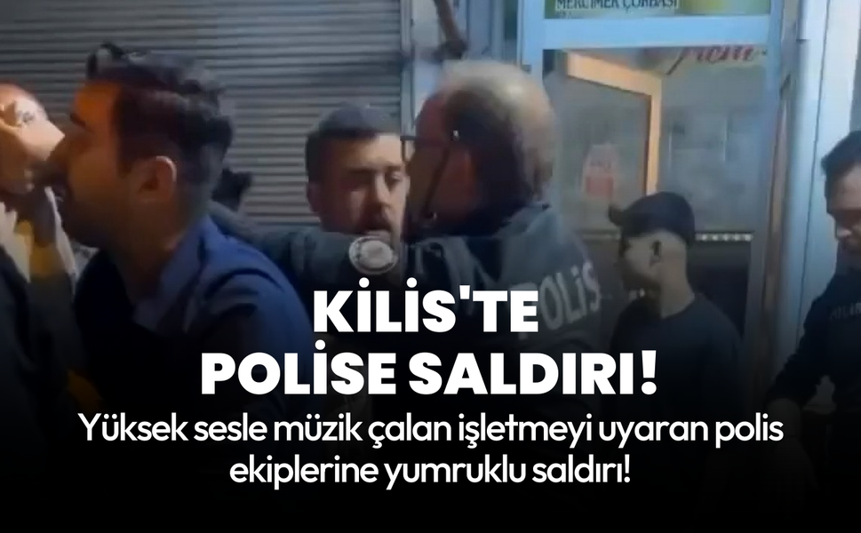 Kilis'te işletmeyi uyarmaya giden polislere saldırı