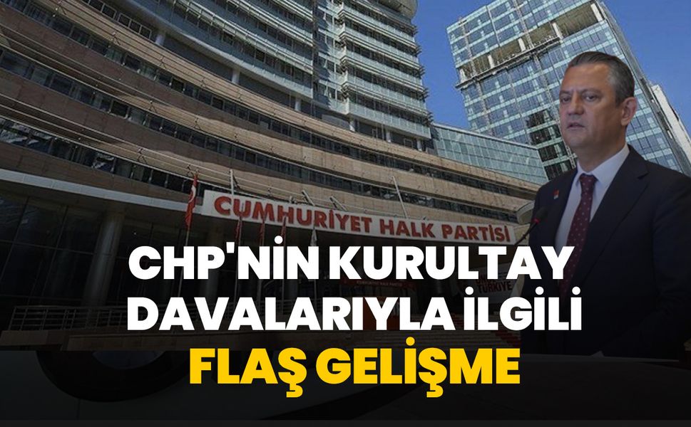 CHP'nin kurultay davalarıyla ilgili flaş gelişme