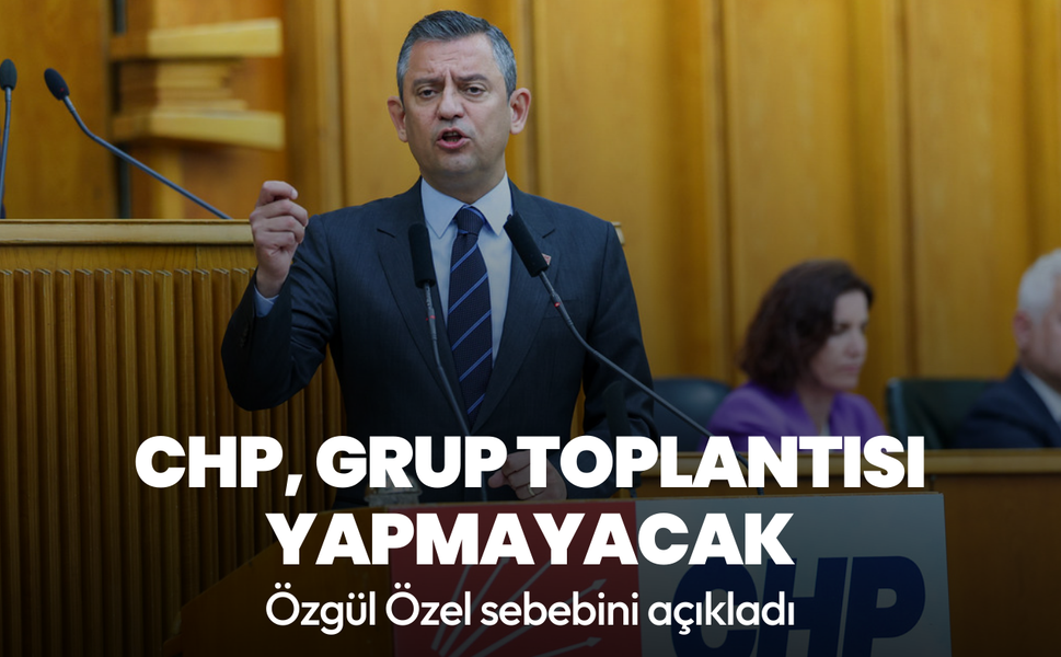 CHP Genel Başkanı Özel duyurdu: Bu salı grup toplantısı yok