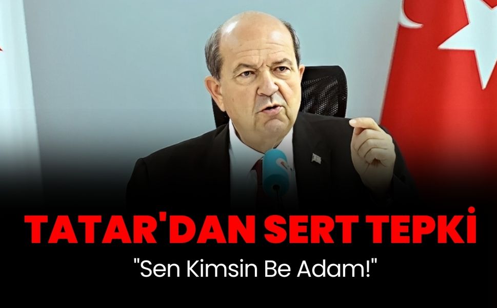 KKTC Cumhurbaşkanı Tatar'dan Rum Liderine Sert Tepki: "Sen Kimsin Be Adam!"