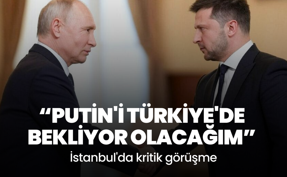 Zelenski: Putin ile perşembe günü Türkiye'de görüşeceğim