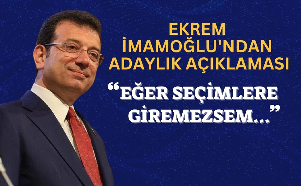 Ekrem İmamoğlu'ndan adaylık açıklaması: Seçimlere giremezsem...