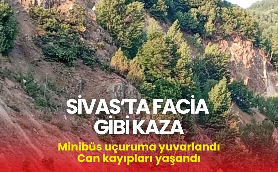 Sivas'ta facia: Minibüs uçuruma yuvarlandı, ölenler var