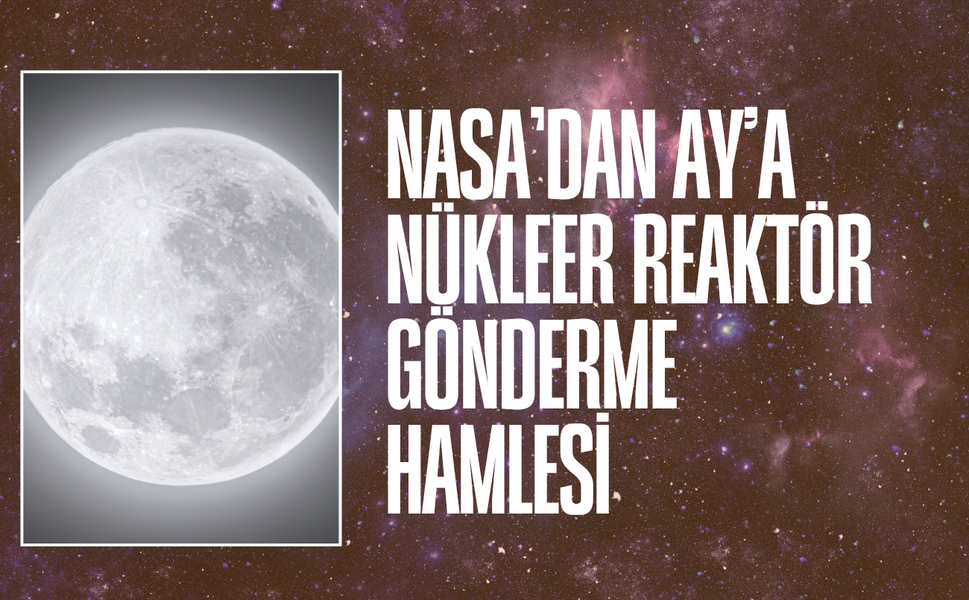 NASA'nın Ay’a nükleer reaktör gönderme planı gündemde