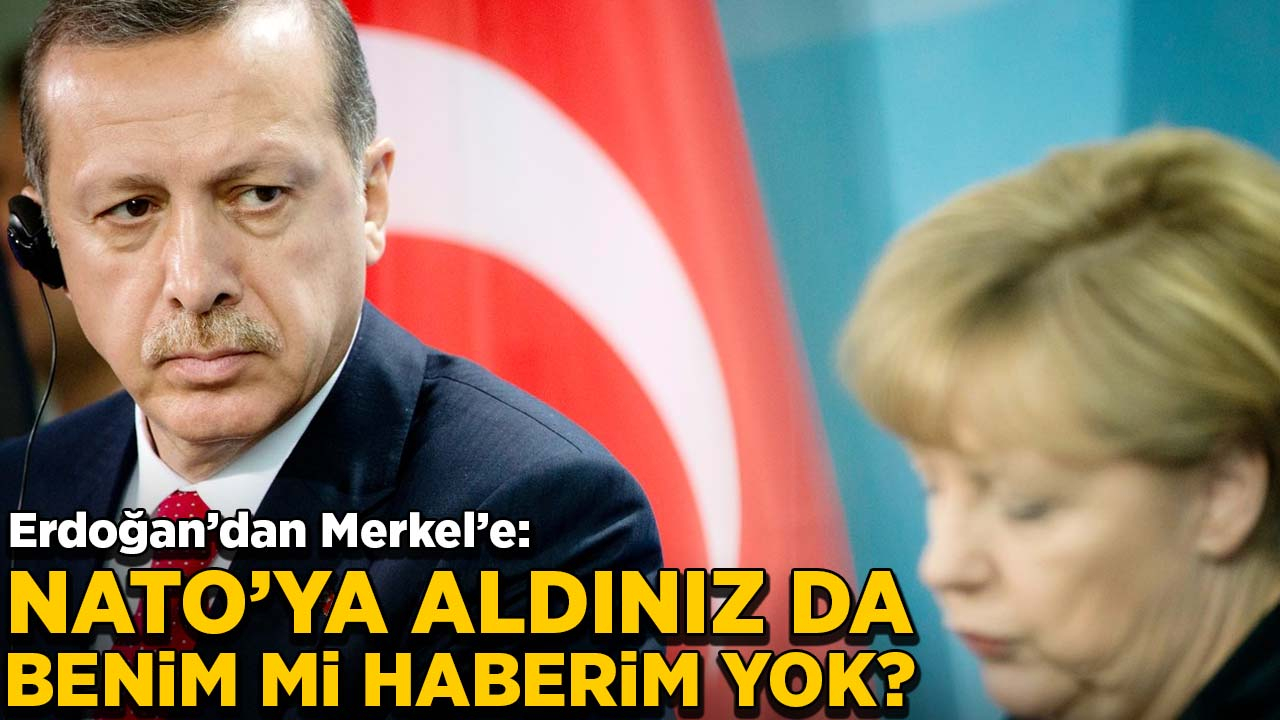 Erdoğan'dan Merkel'e: NATO'ya aldınız da benim mi haberim yok?