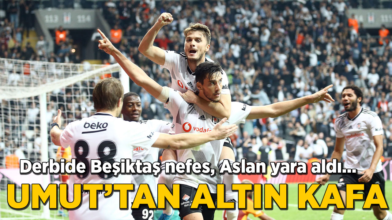 Derbide Beşiktaş nefes, Aslan yara aldı! Umut'tan altın kafa