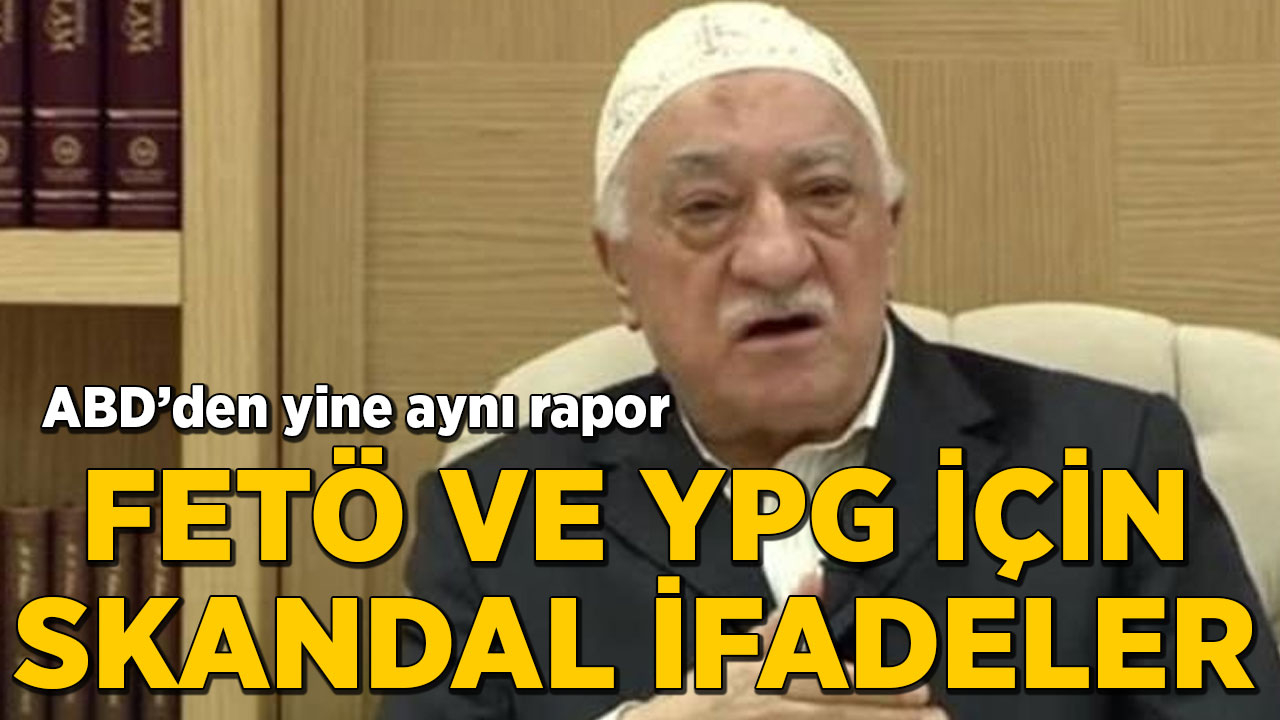 ABD'den yine aynı rapor! FETÖ ve YPG için skandal ifadeler