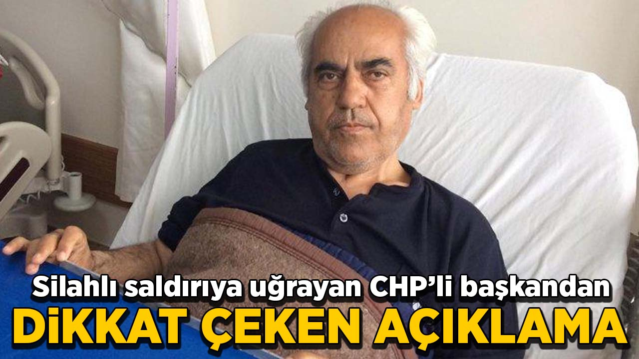 Silahlı saldırıya uğrayan CHP'li başkandan dikkat çeken açıklama