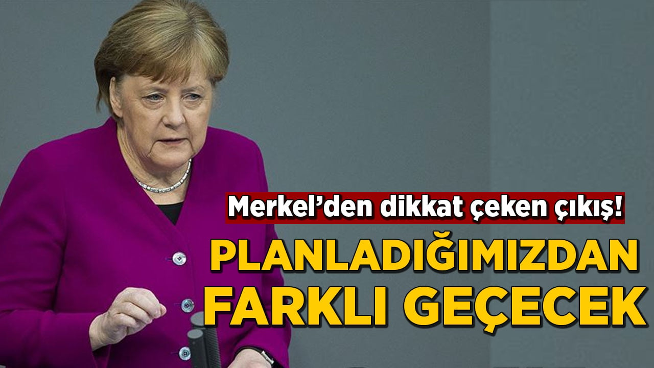 Merkel'den dikkat çeken açıklama: Planladığımızdan farklı geçecek