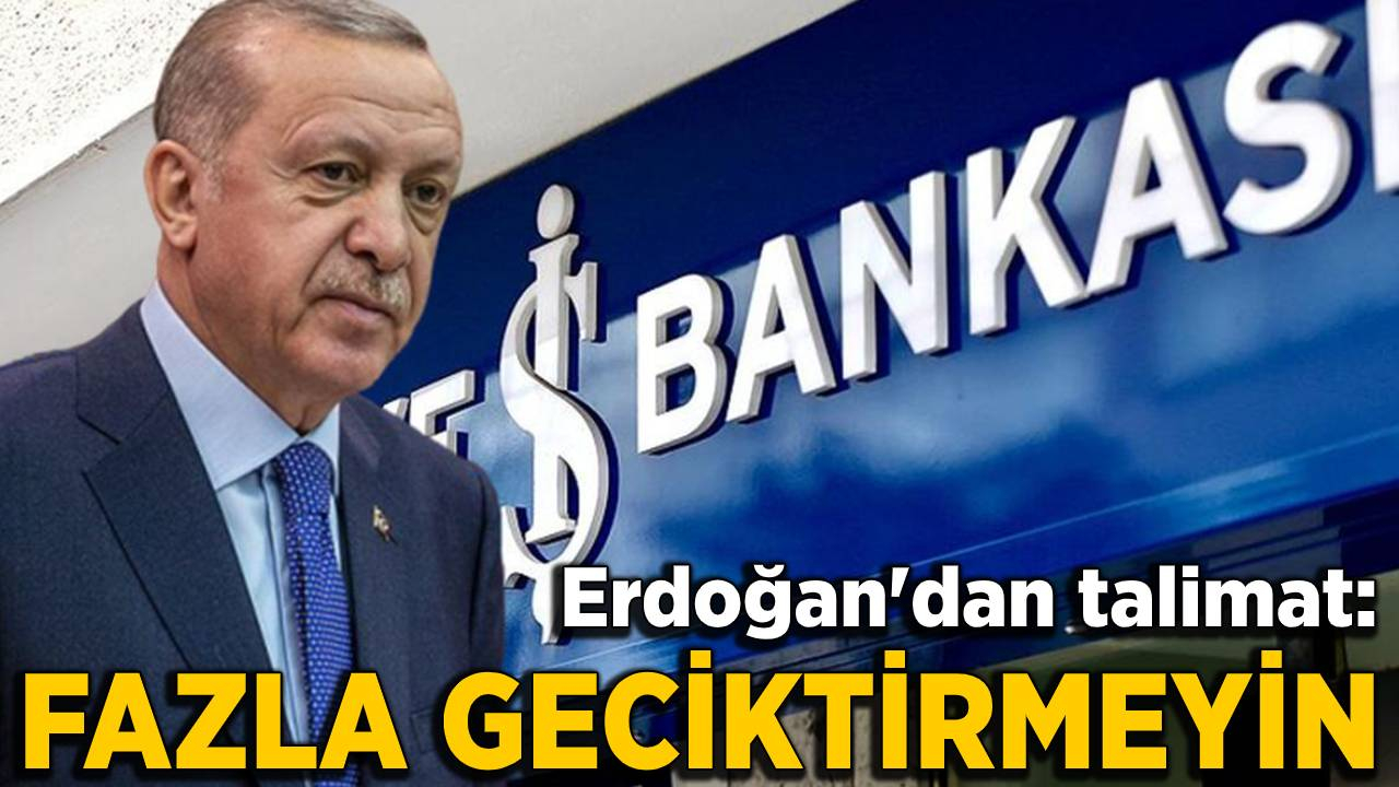 Erdoğan'dan İş Bankası talimatı: Fazla geciktirmeyin