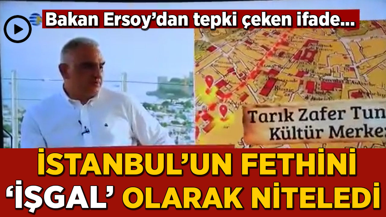 Bakan Ersoy İstanbul'un fethini 'işgal' olarak niteledi