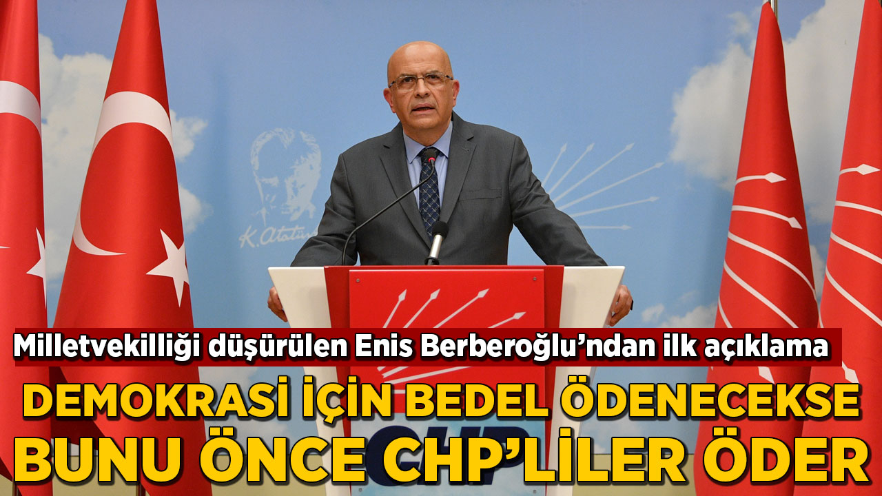 Milletvekilliği düşürülen Enis Berberoğlu'ndan ilk açıklama