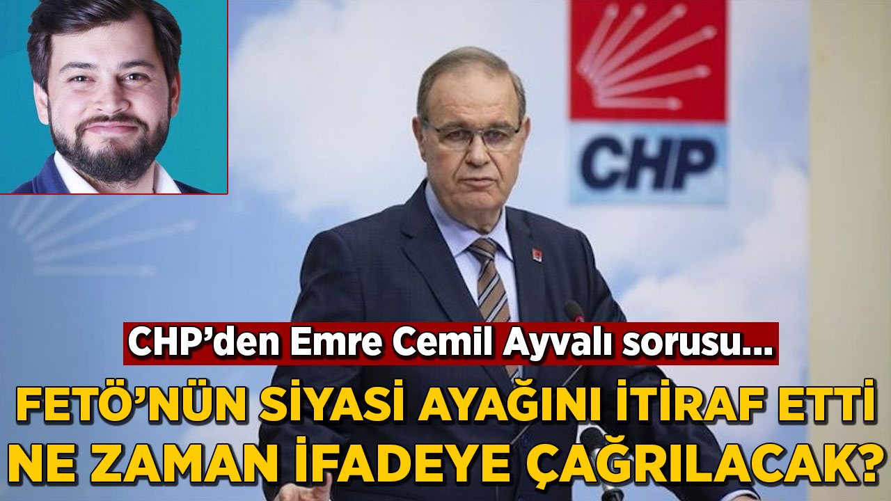 CHP'den Emre Cemil Ayvalı sorusu: FETÖ'nün siyasi ayağını itiraf etti, ne zaman ifadeye çağrılacak?