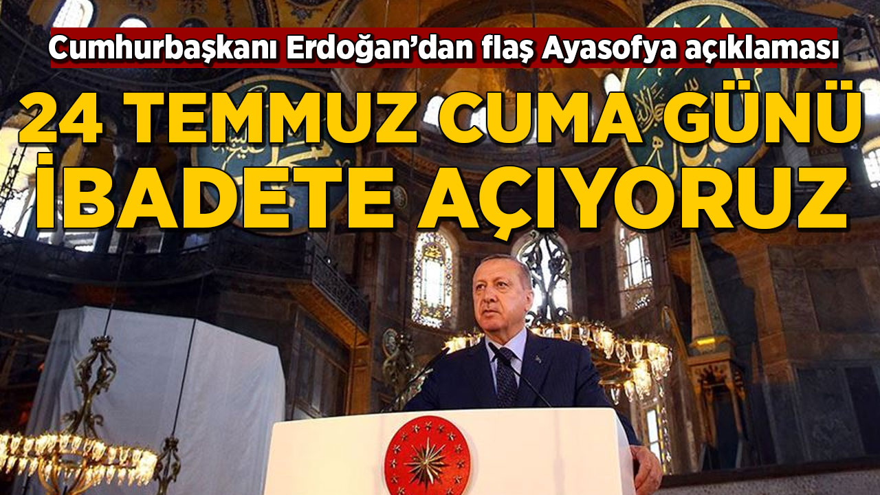 Cumhurbaşkanı Erdoğan: Ayasofya'yı 24 Temmuz Cuma günü ibadete açmayı planlıyoruz