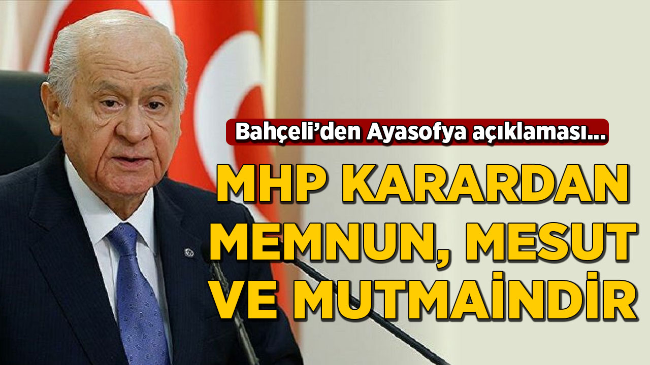 Bahçeli'den Ayasofya açıklaması: MHP karardan memnun, mesut ve mutmaindir