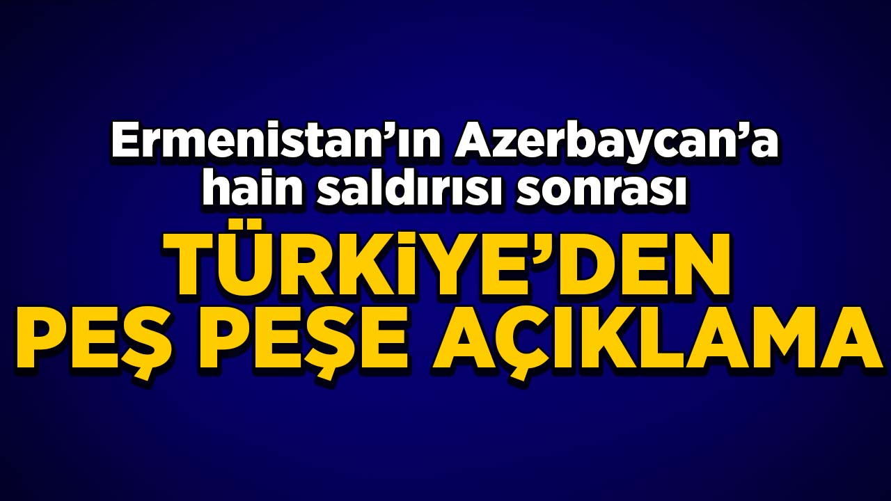 Ermenistan'ın hain saldırıları sonrası Türkiye'den peş peşe açıklama!