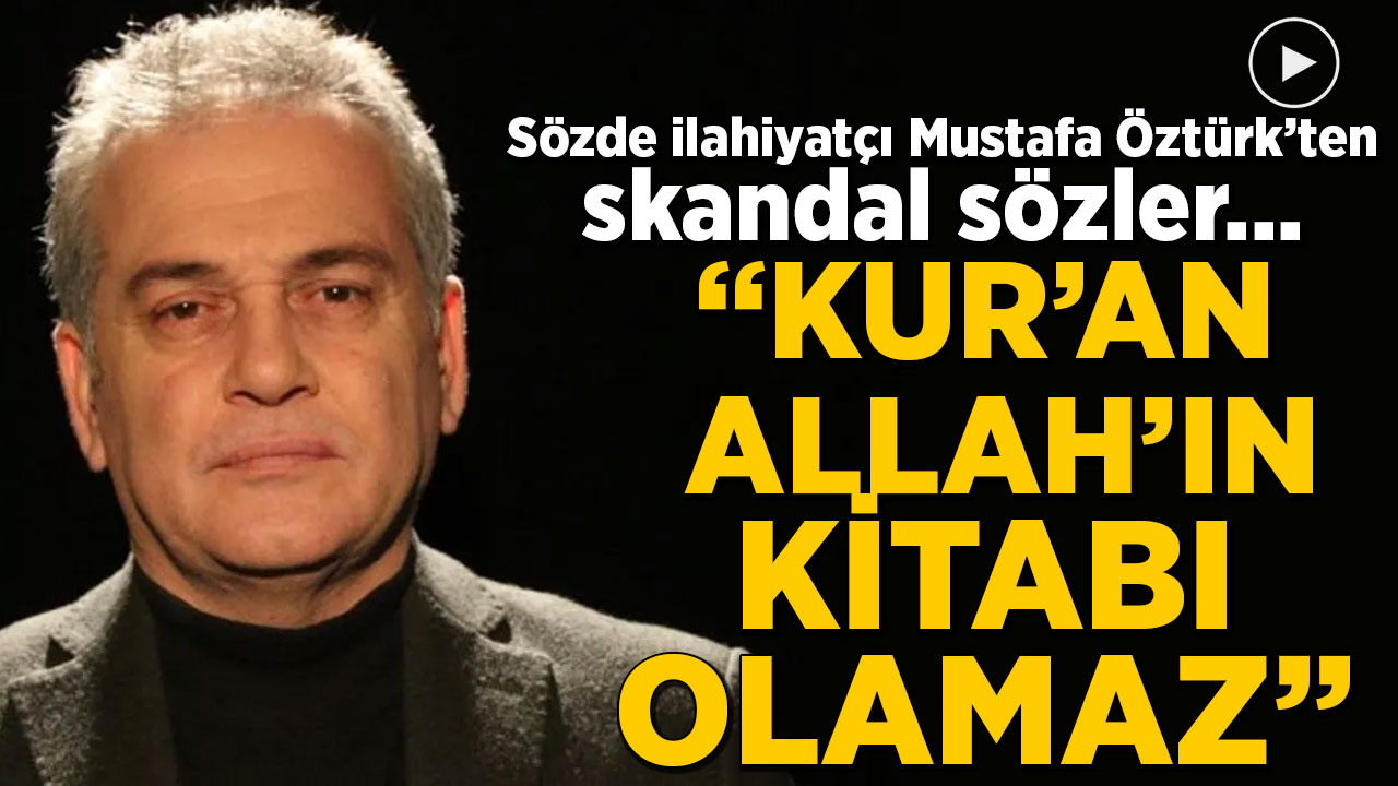 Sözde ilahiyatçı Mustafa Öztürk'ten Kur'an-ı Kerim'e çirkin saldırı: Kur'an, Allah'ın kitabı olamaz