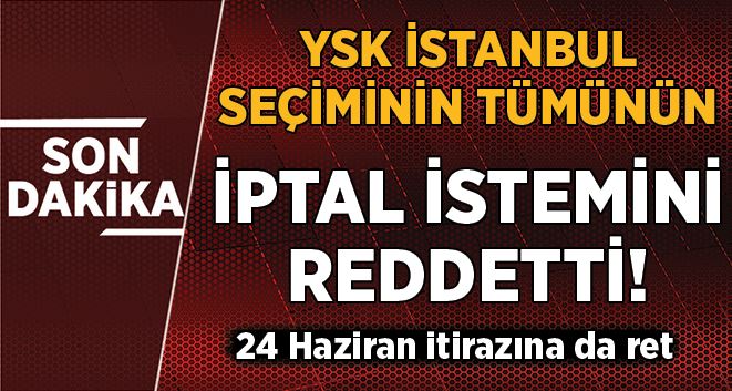 YSK, İstanbul seçiminin tümünün iptal istemini reddetti
