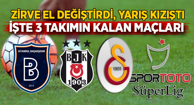 Kıyasıya yarış! İşte G.Saray, Başakşehir ve Beşiktaş'ın kalan maçları