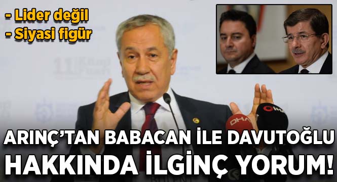 Arınç'tan Babacan ile Davutoğlu hakkında ilginç yorum