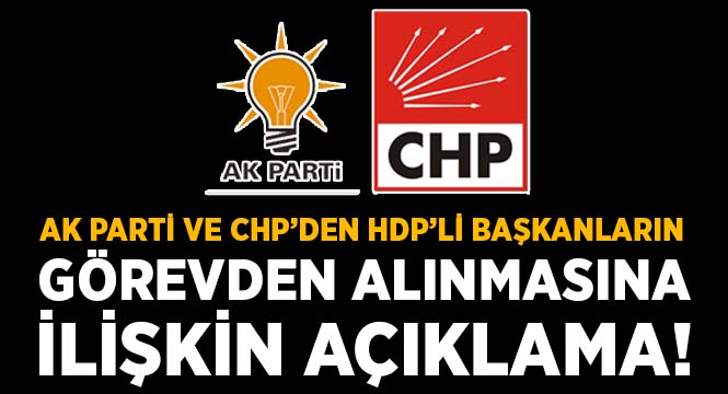 AK Parti ve CHP'den HDP'li başkanların görevden alınmasına ilişkin açı