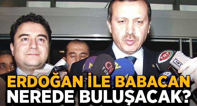 Erdoğan ile Babacan nerede buluşacak?