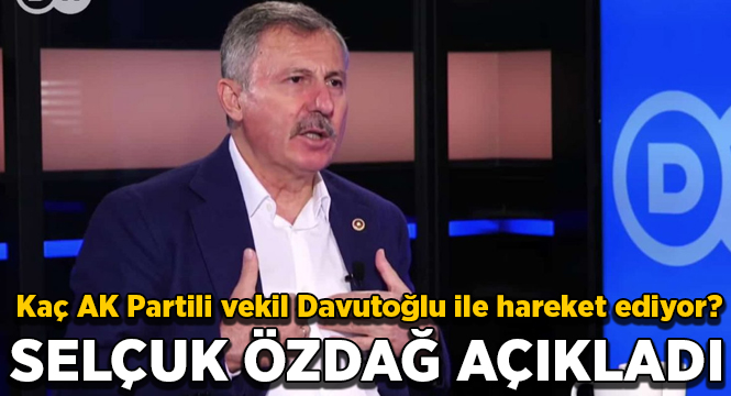 Kaç AK Partili vekil Davutoğlu ile hareket ediyor? Selçuk Özdağ açıkla