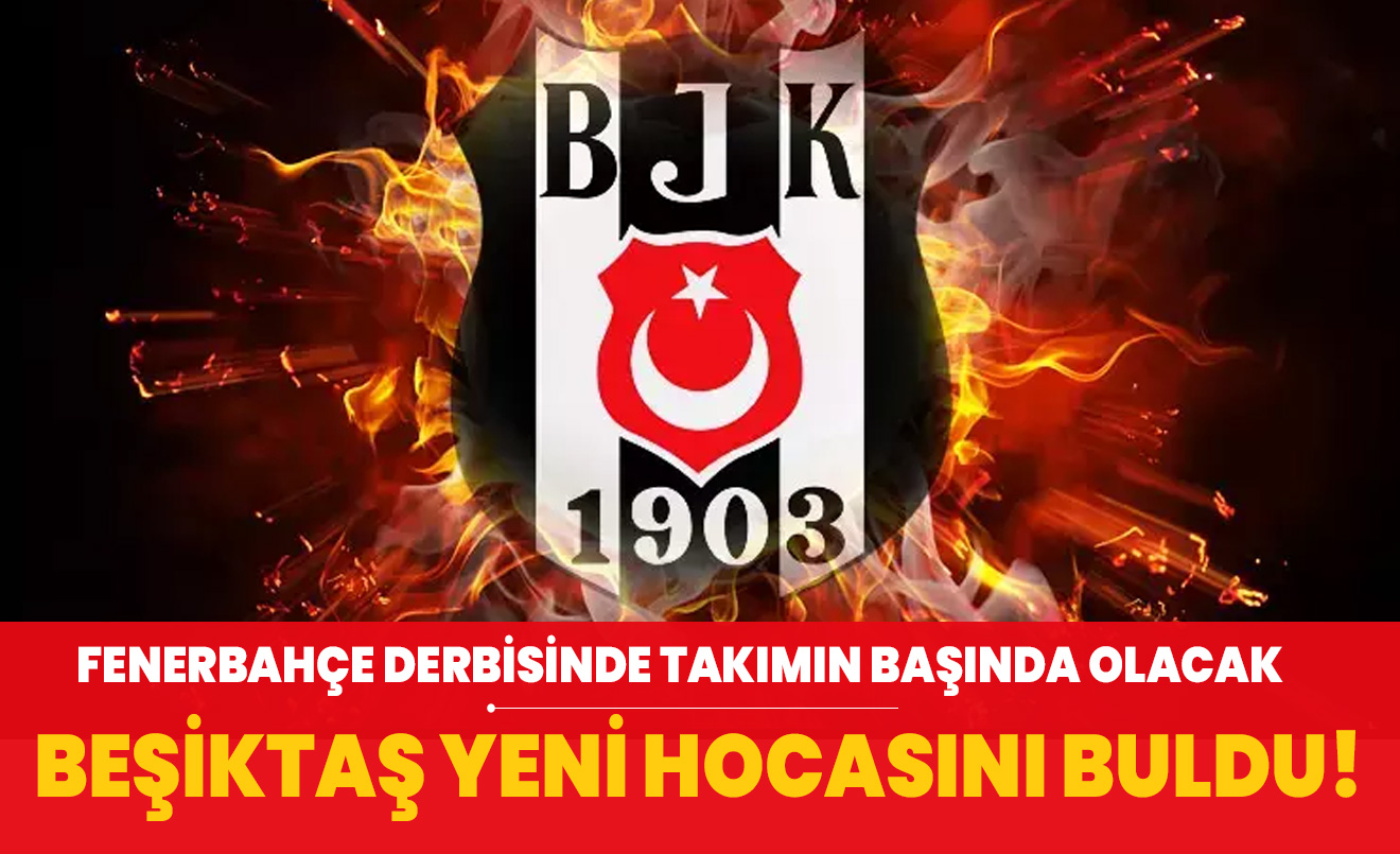 Beşiktaş yeni hocasını buldu! Fenerbahçe derbisinde takımın başında olacak