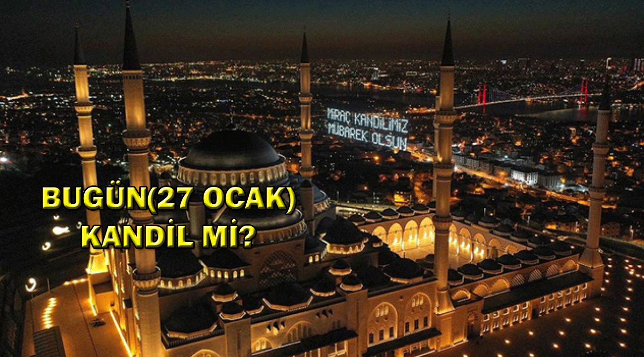 27 Ocak kandil mi? Bugün kandil mi?