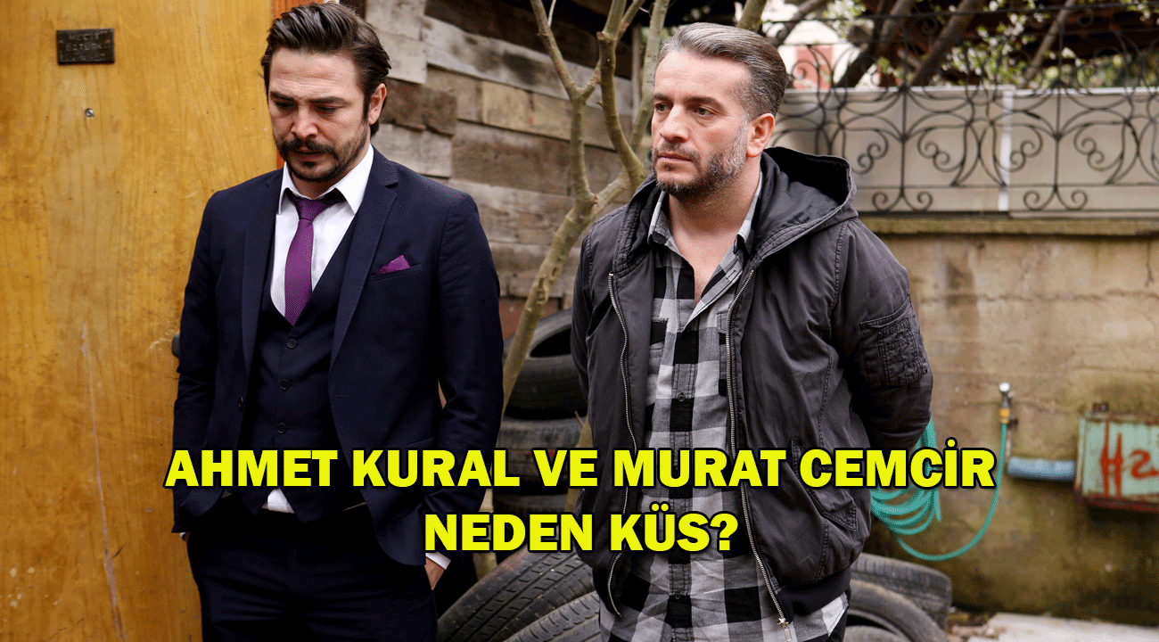 Ahmet Kural ve Murat Cemcir neden küs? Ahmet Kural ve Murat Cemcir’in Küsme Nedeni!