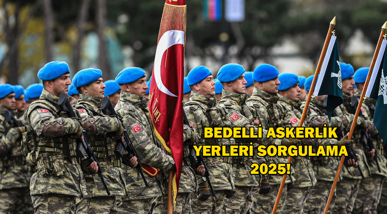 Bedelli askerlik yerleri 2025! Bedelli askerlik yerleri ne zaman açıklanacak 2025?