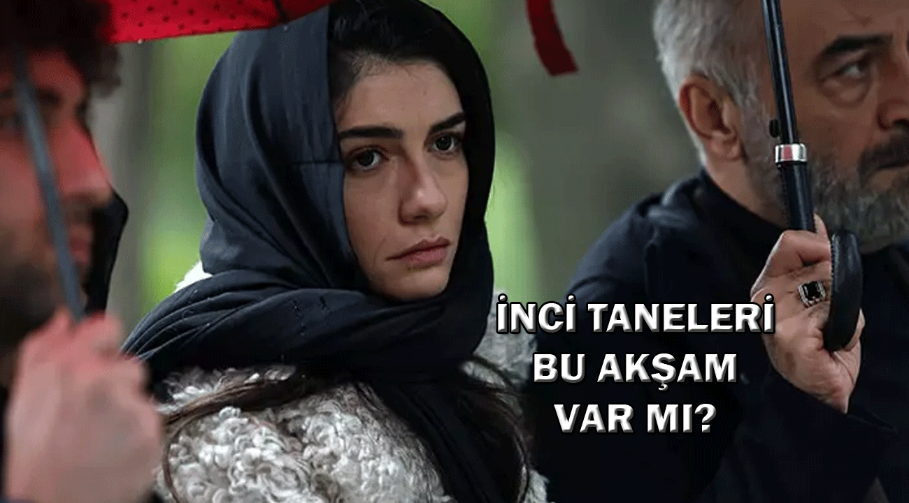 İnci Taneleri bu akşam var mı? 9 Ocak’ta İnci Taneleri yayınlanacak mı?