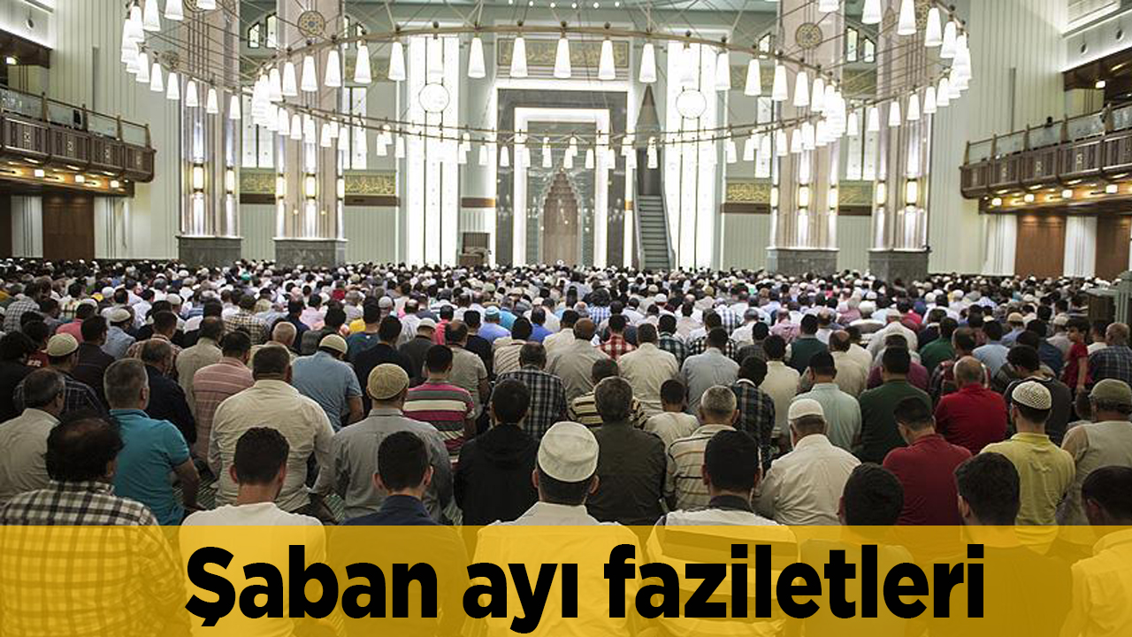 Şaban ayını ibadetlerle geçirmek son derece kıymetli