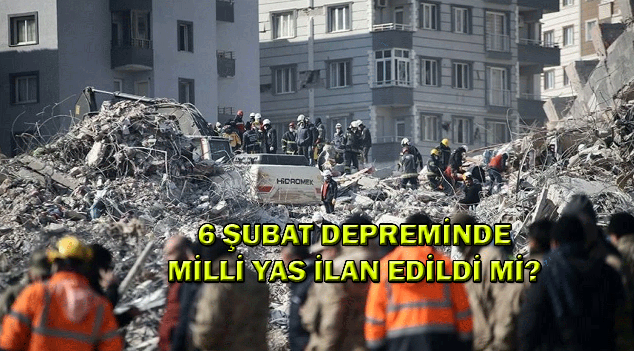 6 Şubat’ta milli yas ilan edildi mi? Kahramanmaraş depreminde yas ilan edildi mi?