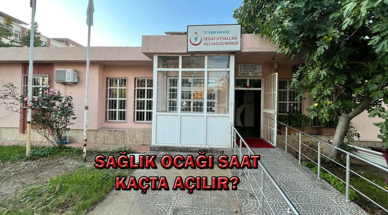 Sağlık ocağı kaçta açılıyor 2025?