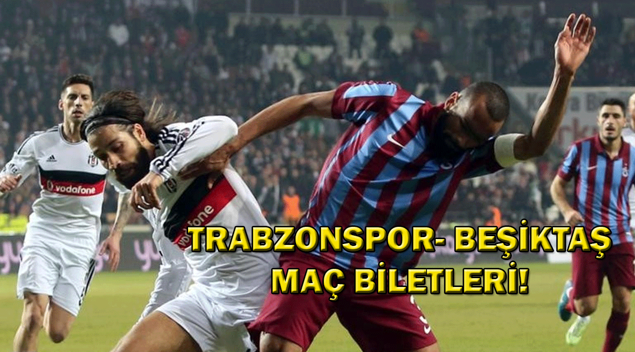 Trabzonspor - Beşiktaş maç biletleri ne zaman satışa çıkacak? Trabzonspor - Beşiktaş maç biletleri ne kadar?