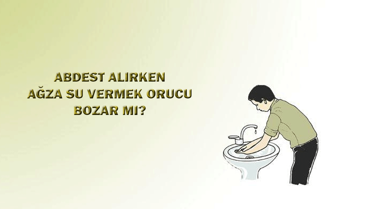 Abdest alırken genze su kaçması orucu bozar mı?